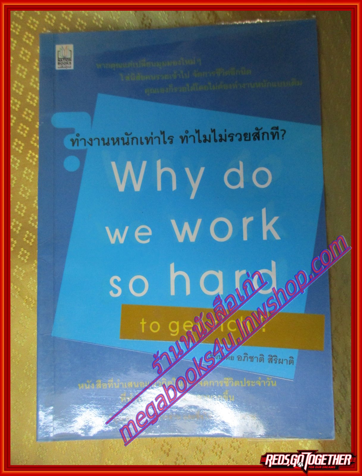 ทำงานหนักเท่าไหร่ ทำไมไม่รวยสักที ผู้เขียน อภิชาติ สิริผาติ (มือสอง) (สภาพ85-95%)