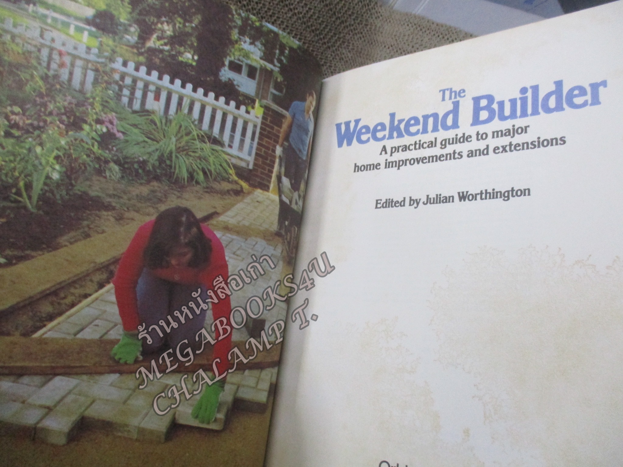 THE WEEKEND BUILDER /A PRACTICL GUIDE TO MAJOR HOME IMPROVEMENTS AND EXTENSIONS/ D.I.Y. / สร้าง ต่อเติม ซ่อมแซม บ้าน ด้วยตัวเอง