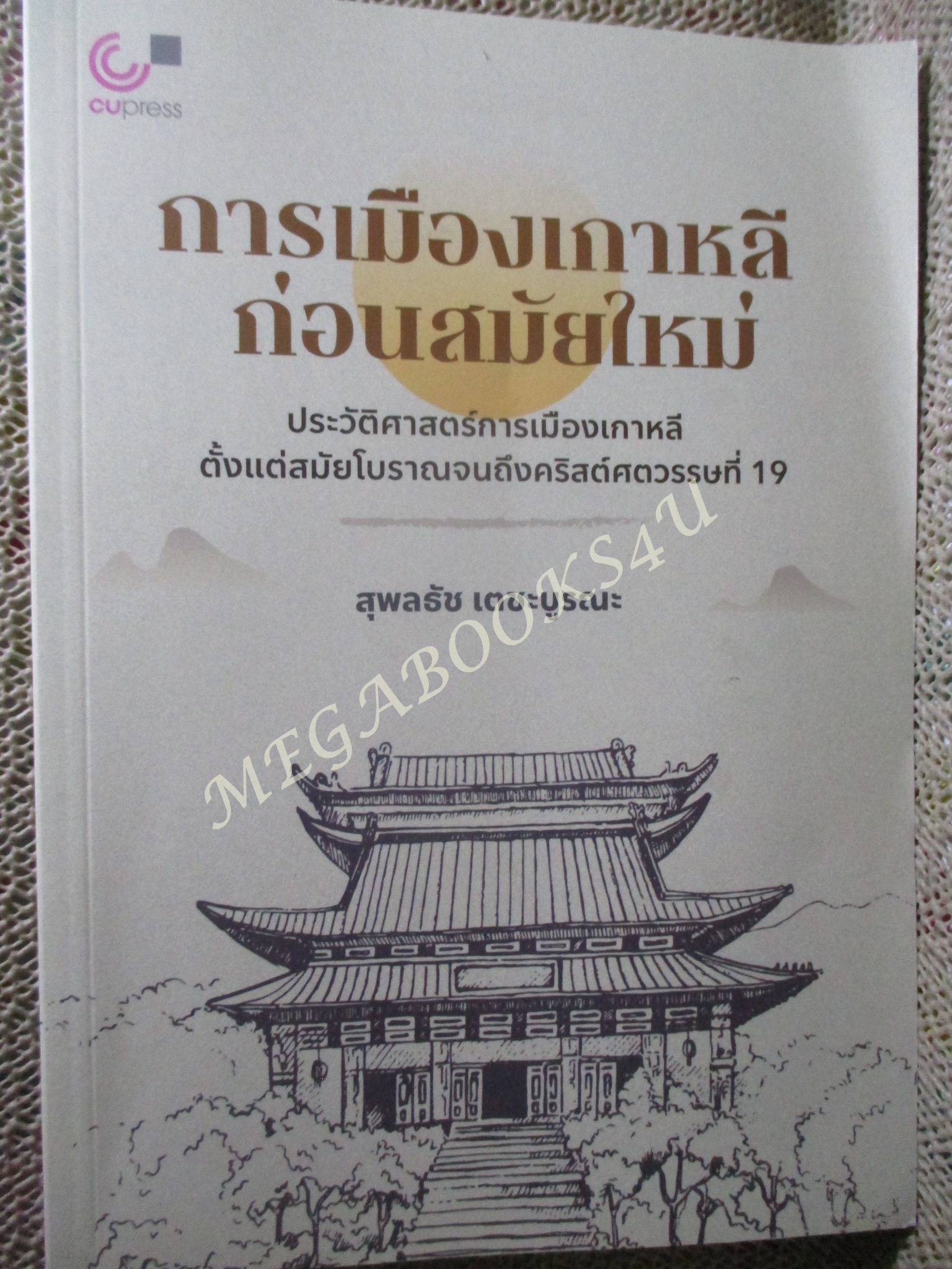 การเมืองเกาหลีก่อนสมัยใหม่ : ประวัติศาสตร์การเมืองเกาหลี ตั้งแต่สมัยโบราณจนถึงคริสต์ศตวรรษที่ 19 / สุพลธัช เตชะบูรณะ