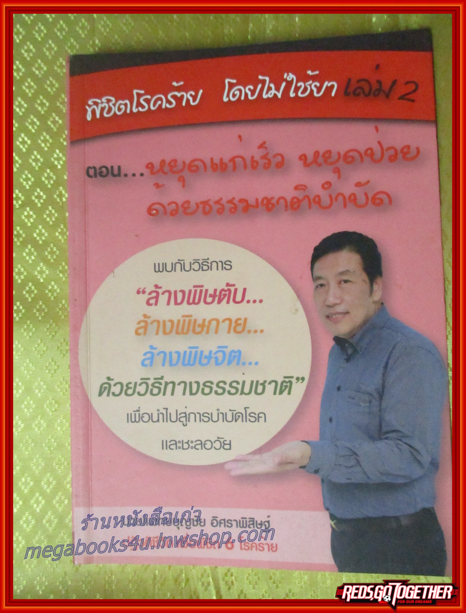 พิชิตโรคร้าย...โดยไม่ใช้ยา เล่ม 2 ตอน หยุดแก่เร็ว หยุดป่วย ด้วยธรรมชาติบำบัด / น.พ. บุญชัย อิศราพิสิษฐ์
