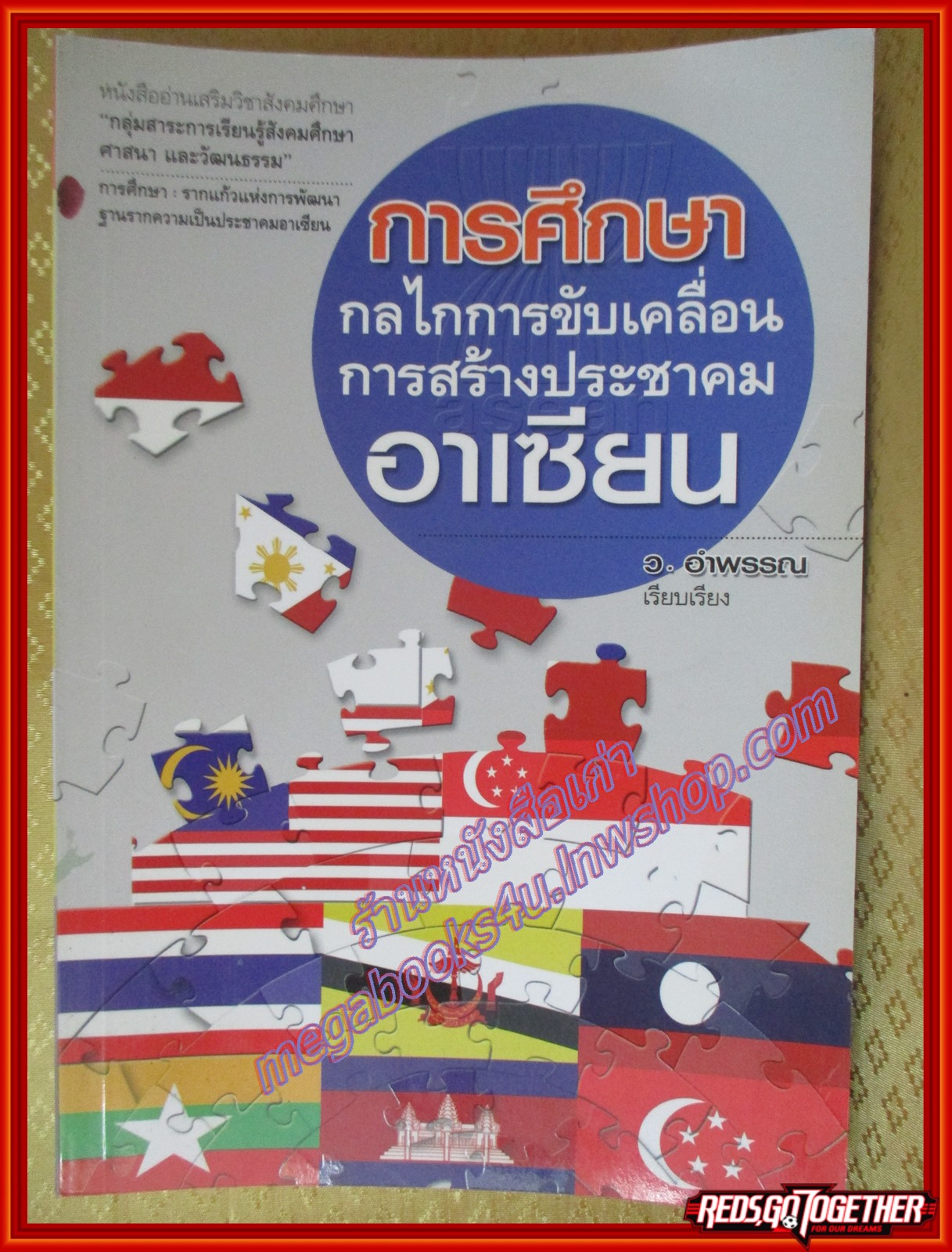 การศึกษากลไกการขับเคลื่อนการสร้างประชาคมอาเซียน หนังสืออ่านเสริมวิชาสังคมศึกษา "กลุ่มสาระการเรียนรู้สังคมศึกษา ศาสนา และวัฒนธรรม" การศึกษา : รากแก้วแห่งการพัฒนาฐานรากความเป็นประชาคมอาเซียน ผู้เขียน ว.อำพรรณ(มือสองจากห้องสมุด) (สภาพ70-80%)